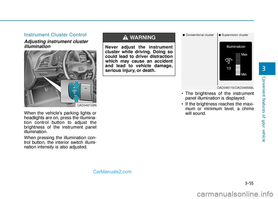 Hyundai Elantra 2020 Owners Manual 3-55
Convenient features of your vehicle
3
Instrument Cluster Control
Adjusting instrument clusterillumination
When the vehicles parking lights or
headlights are on, press the illumina-
tion control Hyundai Elantra 2020 Owners Manual 3-55
Convenient features of your vehicle
3
Instrument Cluster Control
Adjusting instrument clusterillumination
When the vehicles parking lights or
headlights are on, press the illumina-
tion control