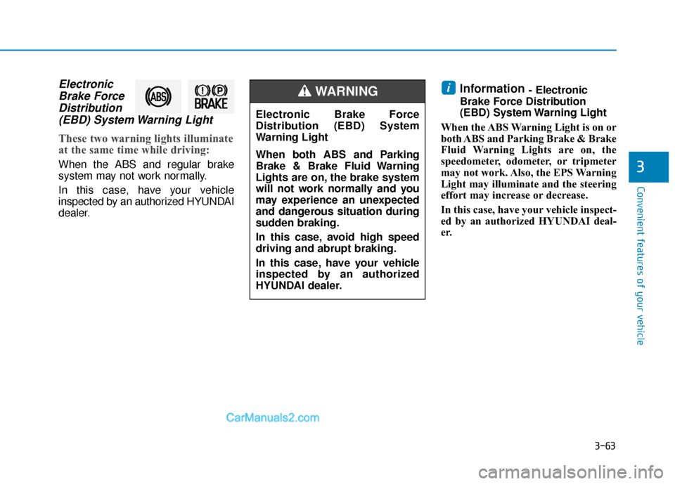 Hyundai Elantra 2020  Owners Manual 3-63
Convenient features of your vehicle
3
ElectronicBrake ForceDistribution(EBD) System Warning Light
These two warning lights illuminate
at the same time while driving:
When the ABS and regular brak