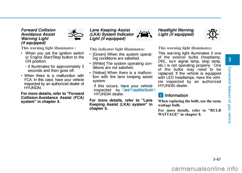 Hyundai Elantra 2020  Owners Manual 3-67
Convenient features of your vehicle
3
Forward CollisionAvoidance AssistWarning Light(if equipped)
This warning light illuminates :
 When you set the ignition switch
or Engine Start/Stop button to