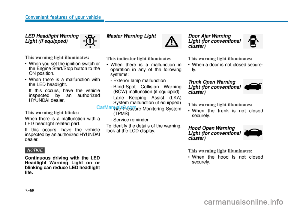 Hyundai Elantra 2020 Owners Manual 3-68
LED Headlight WarningLight (if equipped)
This warning light illuminates:
When you set the ignition switch or
the Engine Start/Stop button to the
ON position.
When there is a malfunction with th Hyundai Elantra 2020 Owners Manual 3-68
LED Headlight WarningLight (if equipped)
This warning light illuminates:
When you set the ignition switch or
the Engine Start/Stop button to the
ON position.
When there is a malfunction with th