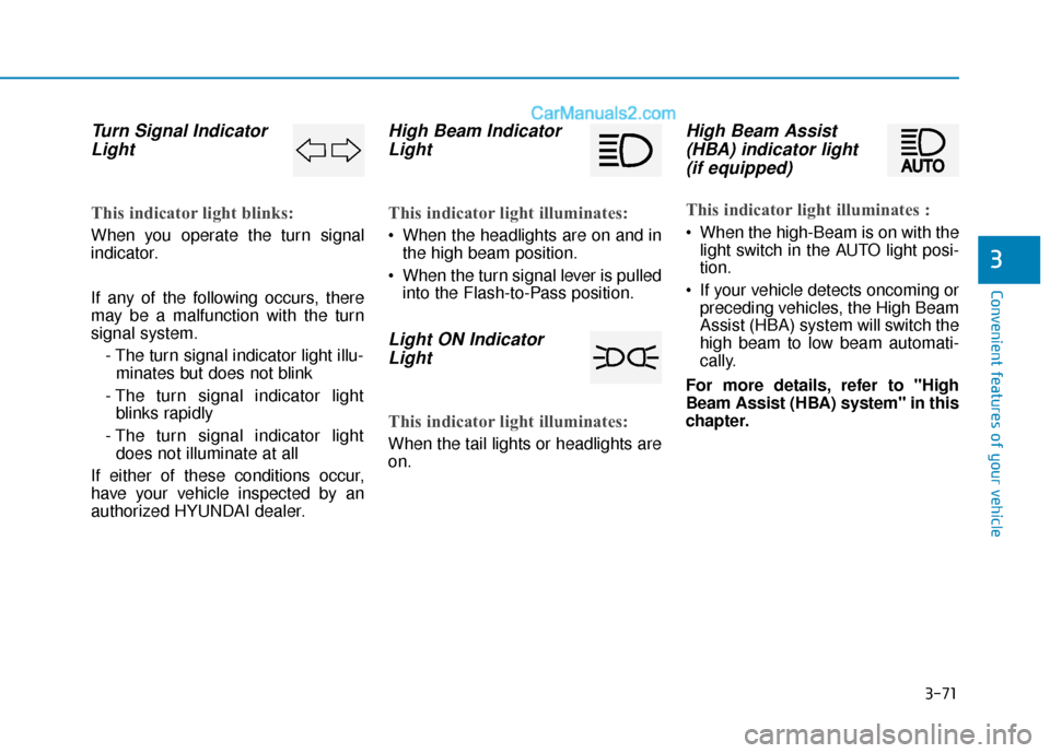 Hyundai Elantra 2020 Owners Manual 3-71
Convenient features of your vehicle
3
Turn Signal IndicatorLight
This indicator light blinks:
When you operate the turn signal
indicator.
If any of the following occurs, there
may be a malfunctio Hyundai Elantra 2020 Owners Manual 3-71
Convenient features of your vehicle
3
Turn Signal IndicatorLight
This indicator light blinks:
When you operate the turn signal
indicator.
If any of the following occurs, there
may be a malfunctio