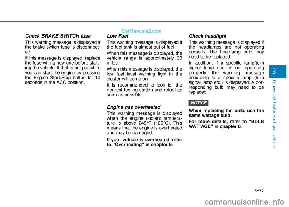 Hyundai Elantra 2020  Owners Manual 3-77
Convenient features of your vehicle
3
Check BRAKE SWITCH fuse
This warning message is displayed if
the brake switch fuse is disconnect-
ed.
If this message is displayed, replace
the fuse with a n