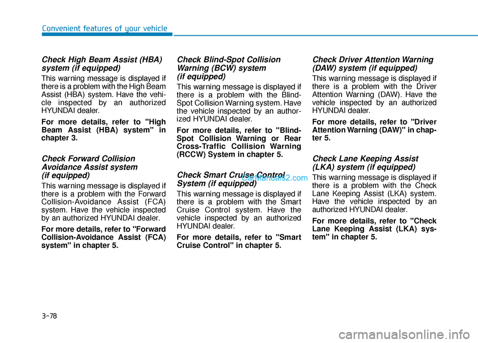 Hyundai Elantra 2020  Owners Manual 3-78
Convenient features of your vehicle
Check High Beam Assist (HBA)system (if equipped)
This warning message is displayed if
there is a problem with the High Beam
Assist (HBA) system. Have the vehi-