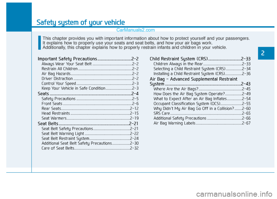 Hyundai Elantra 2020 User Guide Safety system of your vehicle
Important Safety Precautions ..............................2-2
Always Wear Your Seat Belt ..........................................2-2
Restrain All Children ............ Hyundai Elantra 2020 User Guide Safety system of your vehicle
Important Safety Precautions ..............................2-2
Always Wear Your Seat Belt ..........................................2-2
Restrain All Children ............
