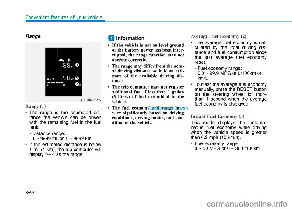 Hyundai Elantra 2020  Owners Manual 3-92
Convenient features of your vehicle
Range
Range (1)
 The range is the estimated dis-tance the vehicle can be driven
with the remaining fuel in the fuel
tank.
- Distance range:1 ~ 9999 mi. or 1 ~ 