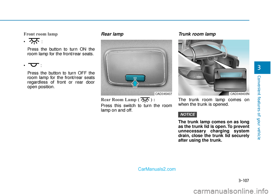 Hyundai Elantra 2020 Owners Manual 3-107
Convenient features of your vehicle
3
Front room lamp
Press the button to turn ON the
room lamp for the front/rear seats.
Press the button to turn OFF the
room lamp for the front/rear seats
r Hyundai Elantra 2020 Owners Manual 3-107
Convenient features of your vehicle
3
Front room lamp
Press the button to turn ON the
room lamp for the front/rear seats.
Press the button to turn OFF the
room lamp for the front/rear seats
r