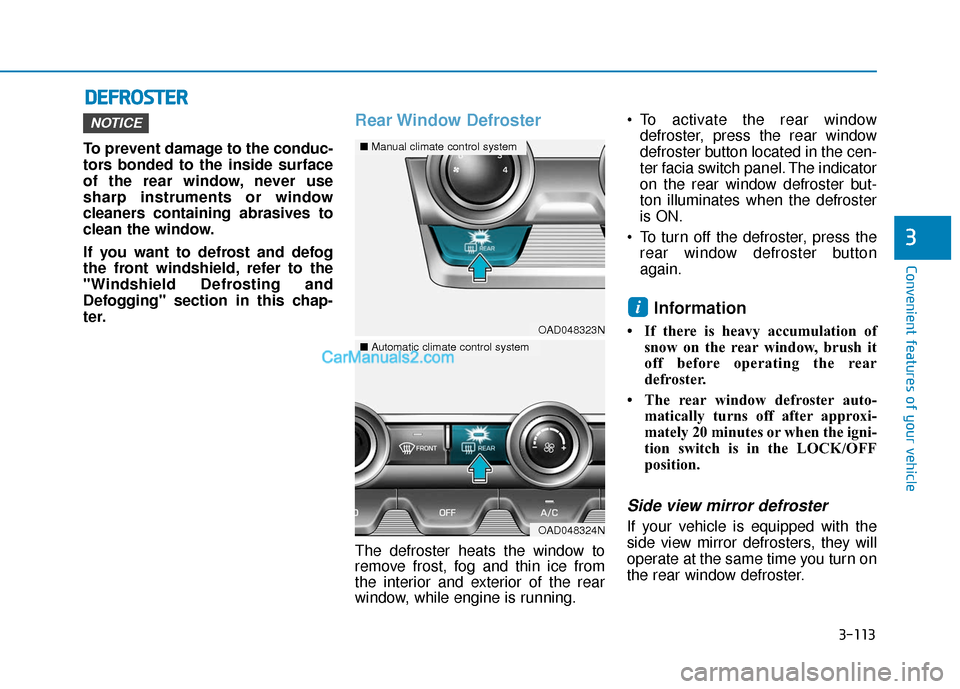 Hyundai Elantra 2020  Owners Manual 3-113
Convenient features of your vehicle
3
D
DE
EF
FR
R O
O S
ST
T E
ER
R
To prevent damage to the conduc-
tors bonded to the inside surface
of the rear window, never use
sharp instruments or window
