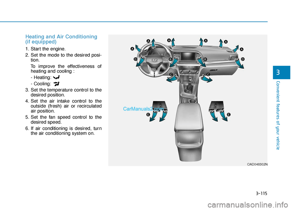 Hyundai Elantra 2020  Owners Manual 3-115
Convenient features of your vehicle
3
Heating and Air Conditioning
(if equipped)
1. Start the engine.
2. Set the mode to the desired posi-tion.
To improve the effectiveness of heating and coolin