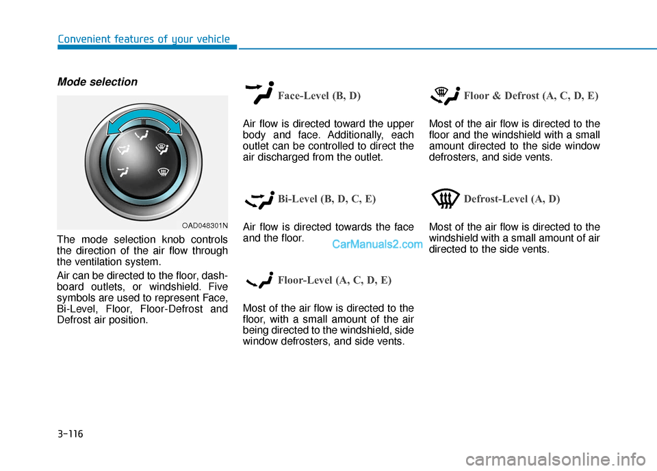 Hyundai Elantra 2020 Owners Manual 3-116
Convenient features of your vehicle
Mode selection
The mode selection knob controls
the direction of the air flow through
the ventilation system.
Air can be directed to the floor, dash-
board ou Hyundai Elantra 2020 Owners Manual 3-116
Convenient features of your vehicle
Mode selection
The mode selection knob controls
the direction of the air flow through
the ventilation system.
Air can be directed to the floor, dash-
board ou