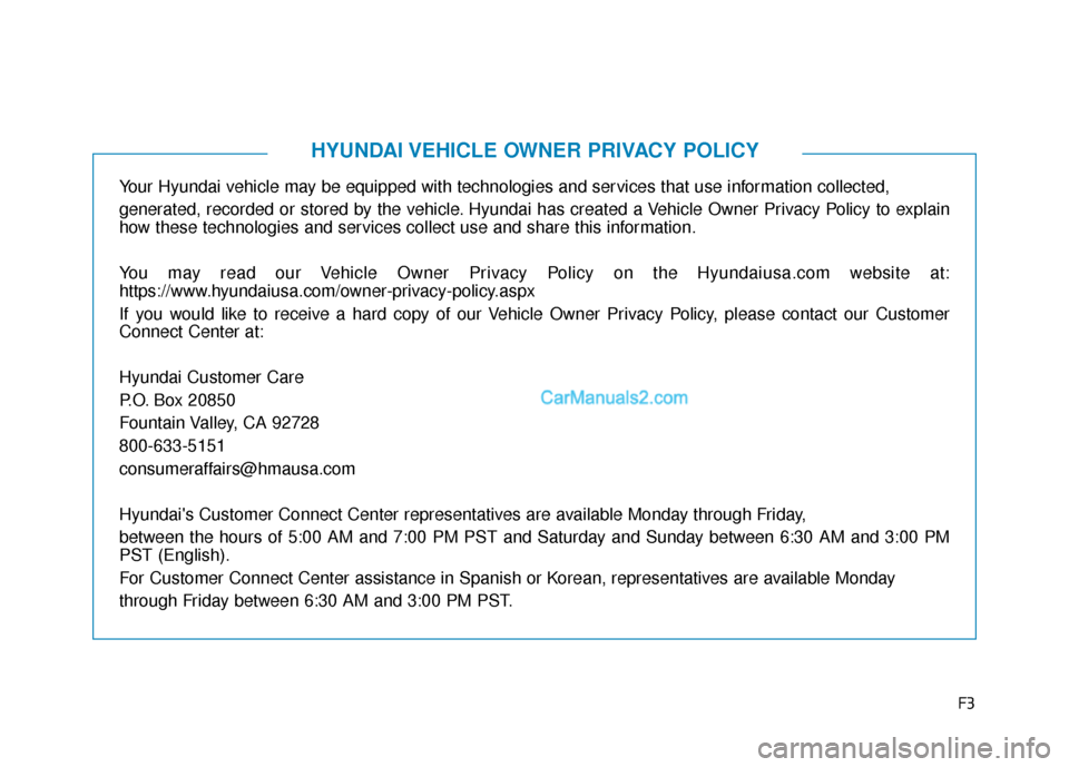 Hyundai Elantra 2020  Owners Manual F3
Your Hyundai vehicle may be equipped with technologies and services that use information collected, 
generated, recorded or stored by the vehicle. Hyundai has created a Vehicle Owner Privacy Policy