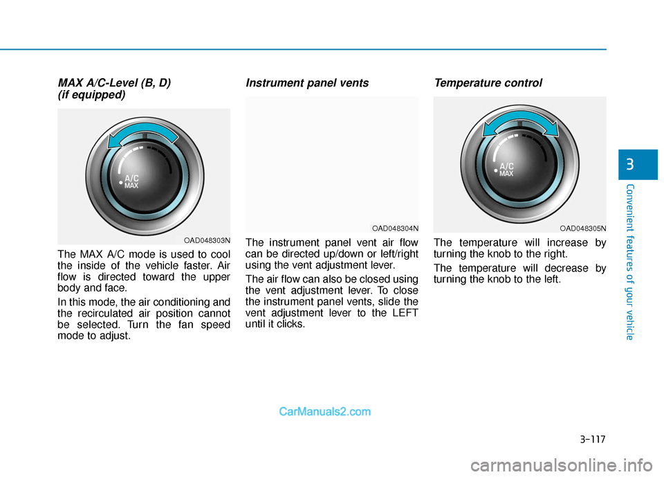 Hyundai Elantra 2020  Owners Manual 3-117
Convenient features of your vehicle
3
MAX A/C-Level (B, D) (if equipped)
The MAX A/C mode is used to cool
the inside of the vehicle faster. Air
flow is directed toward the upper
body and face.
I
