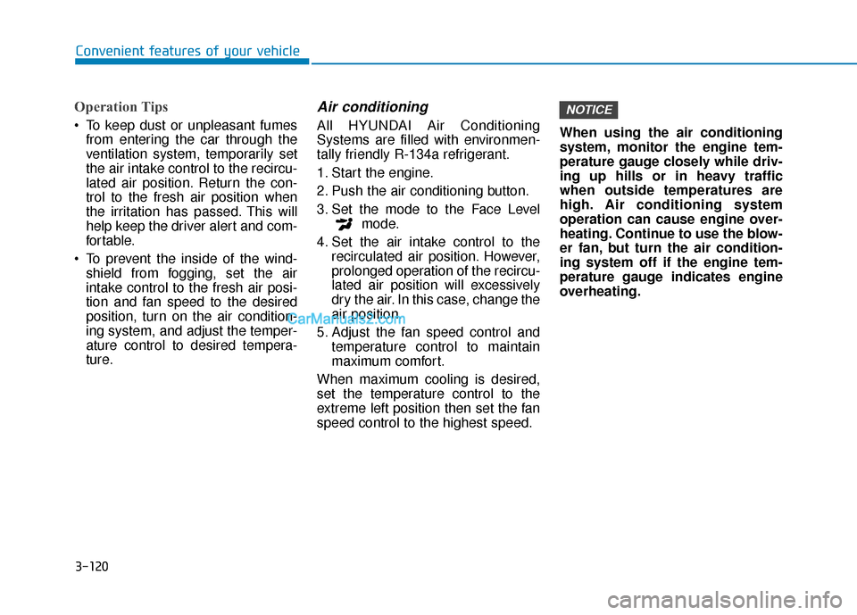 Hyundai Elantra 2020  Owners Manual 3-120
Convenient features of your vehicle
Operation Tips
 To keep dust or unpleasant fumesfrom entering the car through the
ventilation system, temporarily set
the air intake control to the recircu-
l