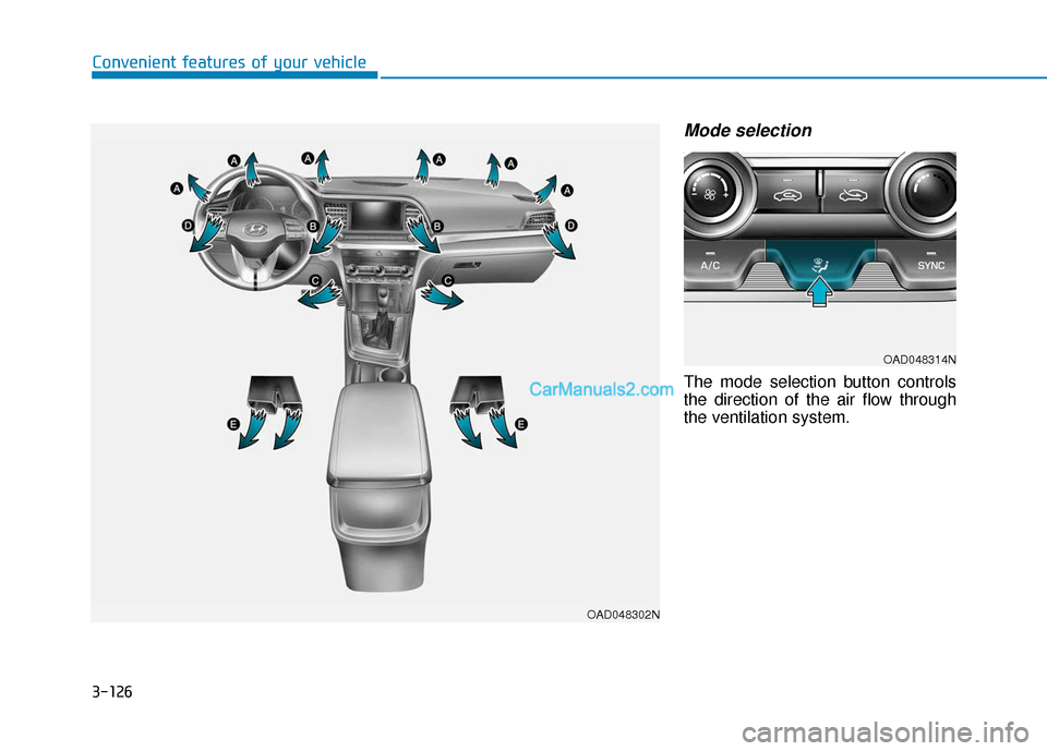 Hyundai Elantra 2020  Owners Manual 3-126
Convenient features of your vehicle
Mode selection
The mode selection button controls
the direction of the air flow through
the ventilation system.
OAD048302N
OAD048314N  