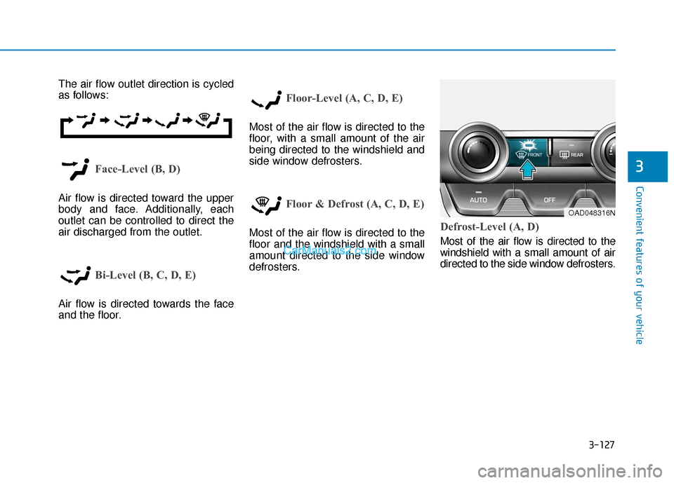 Hyundai Elantra 2020  Owners Manual 3-127
Convenient features of your vehicle
3
The air flow outlet direction is cycled
as follows:
Face-Level (B, D)
Air flow is directed toward the upper
body and face. Additionally, each
outlet can be 