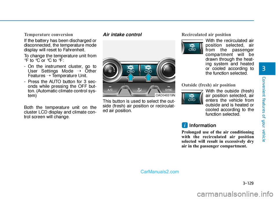 Hyundai Elantra 2020  Owners Manual 3-129
Convenient features of your vehicle
3
Temperature conversion
If the battery has been discharged or
disconnected, the temperature mode
display will reset to Fahrenheit.
To change the temperature 