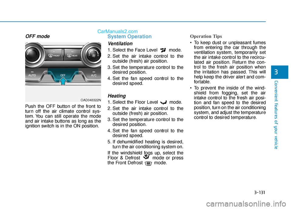 Hyundai Elantra 2020  Owners Manual 3-131
Convenient features of your vehicle
3
OFF mode
Push the OFF button of the front to
turn off the air climate control sys-
tem. You can still operate the mode
and air intake buttons as long as the