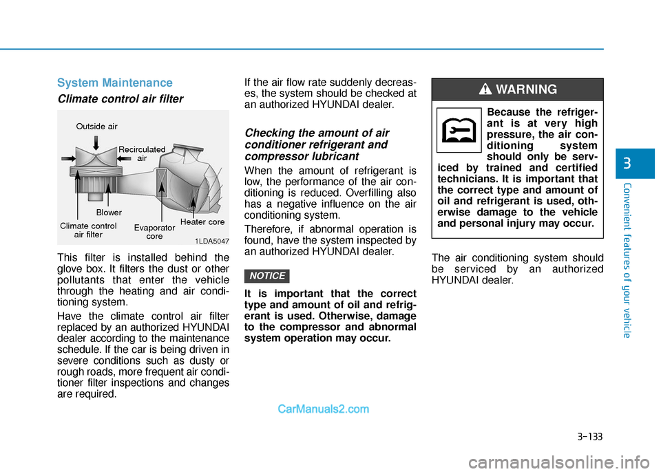 Hyundai Elantra 2020  Owners Manual 3-133
Convenient features of your vehicle
3
System Maintenance
Climate control air filter
This filter is installed behind the
glove box. It filters the dust or other
pollutants that enter the vehicle
