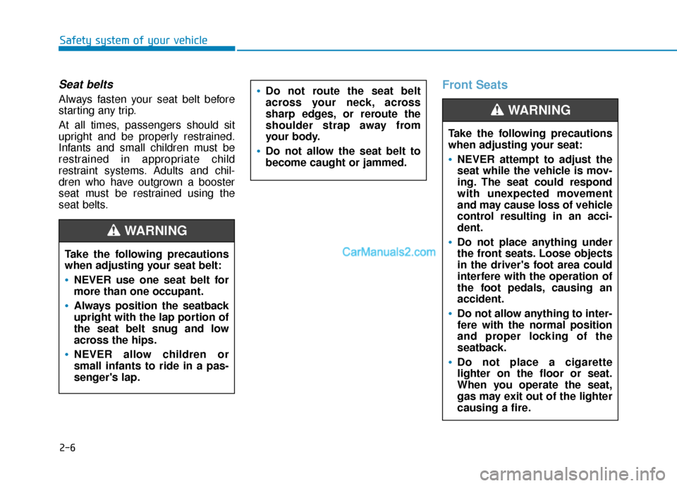 Hyundai Elantra 2020  Owners Manual 2-6
Safety system of your vehicle
Seat belts
Always fasten your seat belt before
starting any trip.
At all times, passengers should sit
upright and be properly restrained.
Infants and small children m
