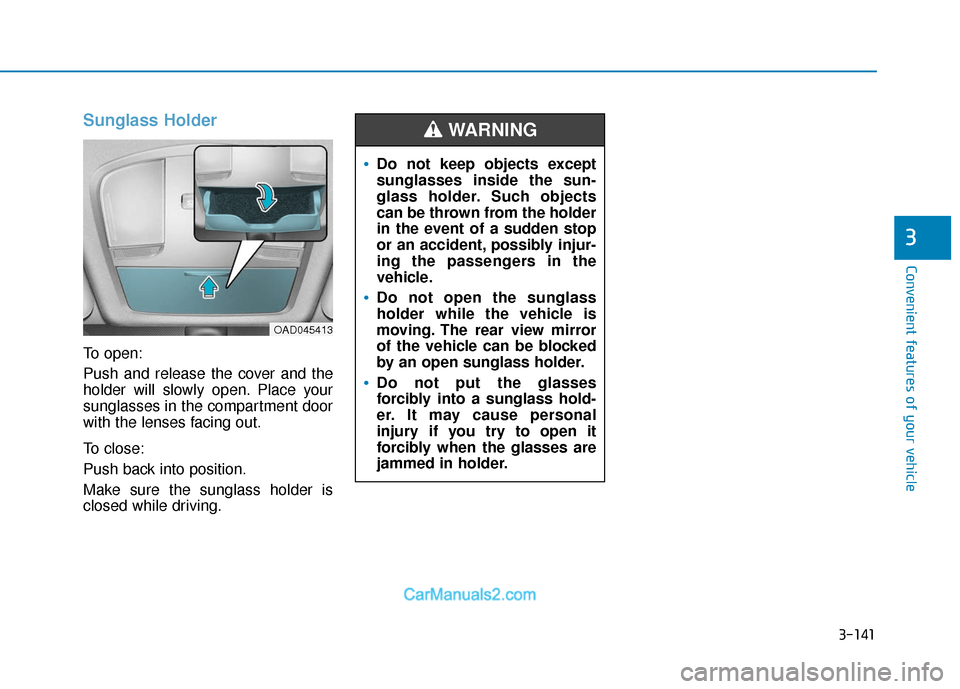 Hyundai Elantra 2020  Owners Manual 3-141
Convenient features of your vehicle
3
Sunglass Holder
To open:
Push and release the cover and the
holder will slowly open. Place your
sunglasses in the compartment door
with the lenses facing ou