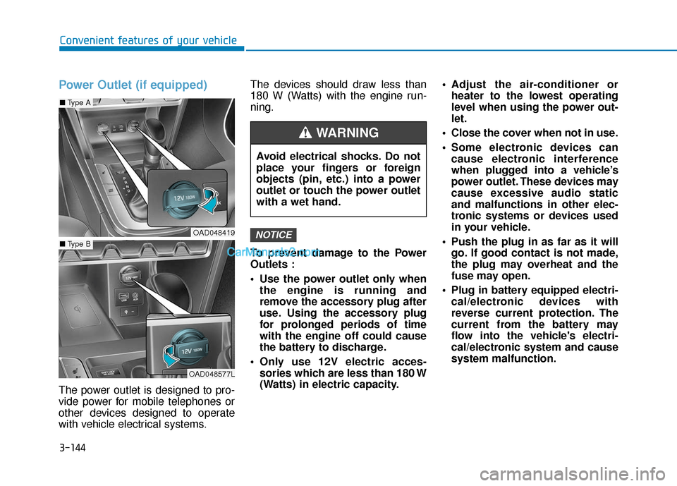 Hyundai Elantra 2020  Owners Manual 3-144
Convenient features of your vehicle
Power Outlet (if equipped)
The power outlet is designed to pro-
vide power for mobile telephones or
other devices designed to operate
with vehicle electrical 