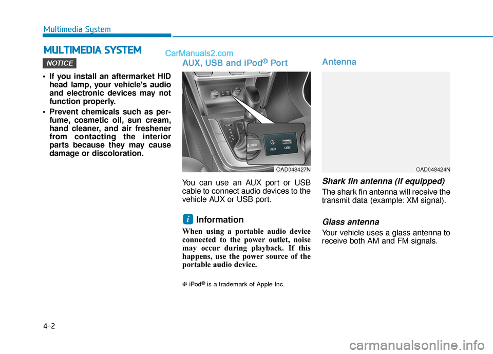 Hyundai Elantra 2020  Owners Manual 4-2
Multimedia System
• If you install an aftermarket HID head lamp, your vehicles audio
and electronic devices may not
function properly.
 Prevent chemicals such as per- fume, cosmetic oil, sun cr