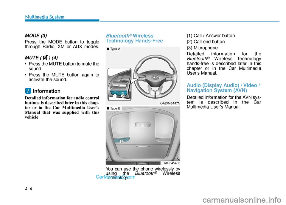 Hyundai Elantra 2020  Owners Manual 4-4
Multimedia System
MODE (3)
Press the MODE button to toggle
through Radio, XM or AUX modes.
MUTE ( ) (4) 
 Press the MUTE button to mute thesound.
 Press the MUTE button again to activate the sound