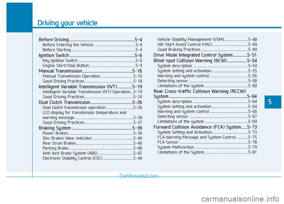Hyundai Elantra 2020 User Guide Driving your vehicle
5
Before Driving ........................................................5-4
Before Entering the Vehicle ...........................................5-4
Before Starting ........... Hyundai Elantra 2020 User Guide Driving your vehicle
5
Before Driving ........................................................5-4
Before Entering the Vehicle ...........................................5-4
Before Starting ...........
