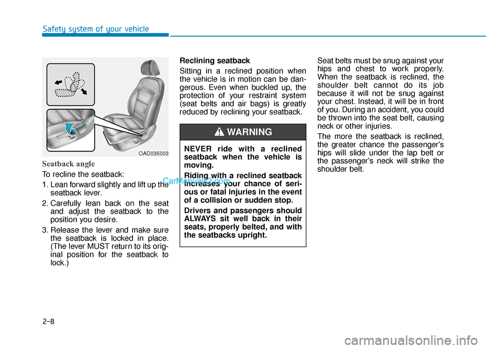 Hyundai Elantra 2020 Owners Guide 2-8
Seatback angle
To recline the seatback:
1. Lean forward slightly and lift up theseatback lever.
2. Carefully lean back on the seat and adjust the seatback to the
position you desire.
3. Release t Hyundai Elantra 2020 Owners Guide 2-8
Seatback angle
To recline the seatback:
1. Lean forward slightly and lift up theseatback lever.
2. Carefully lean back on the seat and adjust the seatback to the
position you desire.
3. Release t