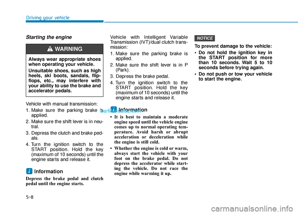 Hyundai Elantra 2020  Owners Manual 5-8
Starting the engine 
Vehicle with manual transmission:
1. Make sure the parking brake isapplied.
2. Make sure the shift lever is in neu- tral.
3. Depress the clutch and brake ped- als.
4. Turn the