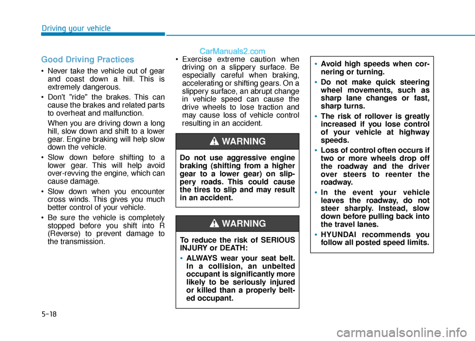 Hyundai Elantra 2020  Owners Manual 5-18
Good Driving Practices 
 Never take the vehicle out of gearand coast down a hill. This is
extremely dangerous.
 Dont "ride" the brakes. This can cause the brakes and related parts
to overheat an