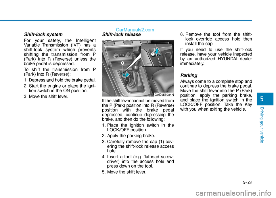 Hyundai Elantra 2020  Owners Manual 5-23
Driving your vehicle
5
Shift-lock system 
For your safety, the Intelligent
Variable Transmission (IVT) has a
shift-lock system which prevents
shifting the transmission from P
(Park) into R (Rever