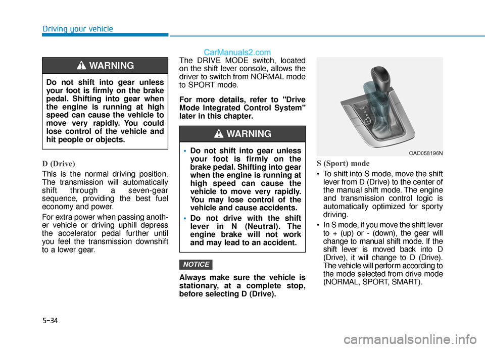 Hyundai Elantra 2020  Owners Manual 5-34
Driving your vehicle
D (Drive) 
This is the normal driving position.
The transmission will automatically
shift through a seven-gear
sequence, providing the best fuel
economy and power.
For extra 