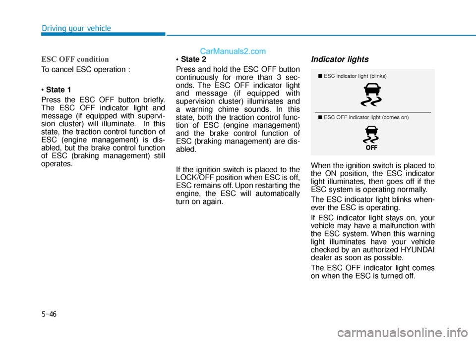 Hyundai Elantra 2020  Owners Manual 5-46
Driving your vehicle
ESC OFF condition
To cancel ESC operation :
State 1
Press the ESC OFF button briefly.
The ESC OFF indicator light and
message (if equipped with supervi-
sion cluster) will il