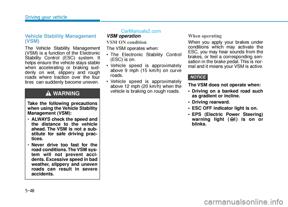 Hyundai Elantra 2020  Owners Manual 5-48
Driving your vehicle
Vehicle Stability Management
(VSM)
The Vehicle Stability Management
(VSM) is a function of the Electronic
Stability Control (ESC) system. It
helps ensure the vehicle stays st