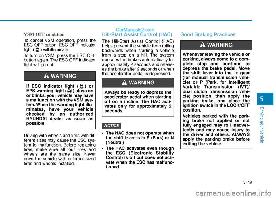 Hyundai Elantra 2020  Owners Manual 5-49
Driving your vehicle
5
VSM OFF condition
To cancel VSM operation, press the
ESC OFF button. ESC OFF indicator
light ( ) will illuminate.
To turn on VSM, press the ESC OFF
button again. The ESC OF
