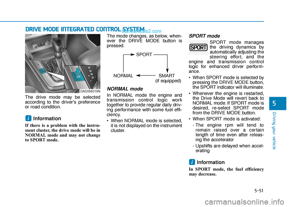 Hyundai Elantra 2020  Owners Manual 5-51
Driving your vehicle
5
The drive mode may be selected
according to the drivers preference
or road condition.
Information 
If there is a problem with the instru-
ment cluster, the drive mode will
