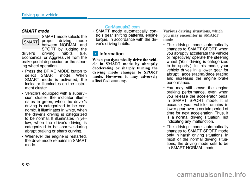 Hyundai Elantra 2020  Owners Manual 5-52
Driving your vehicle
SMART mode
SMART mode selects the
proper driving mode
between NORMAL and
SPORT by judging the
drivers driving habits (i.e.
Economical or Aggressive) from the
brake pedal dep