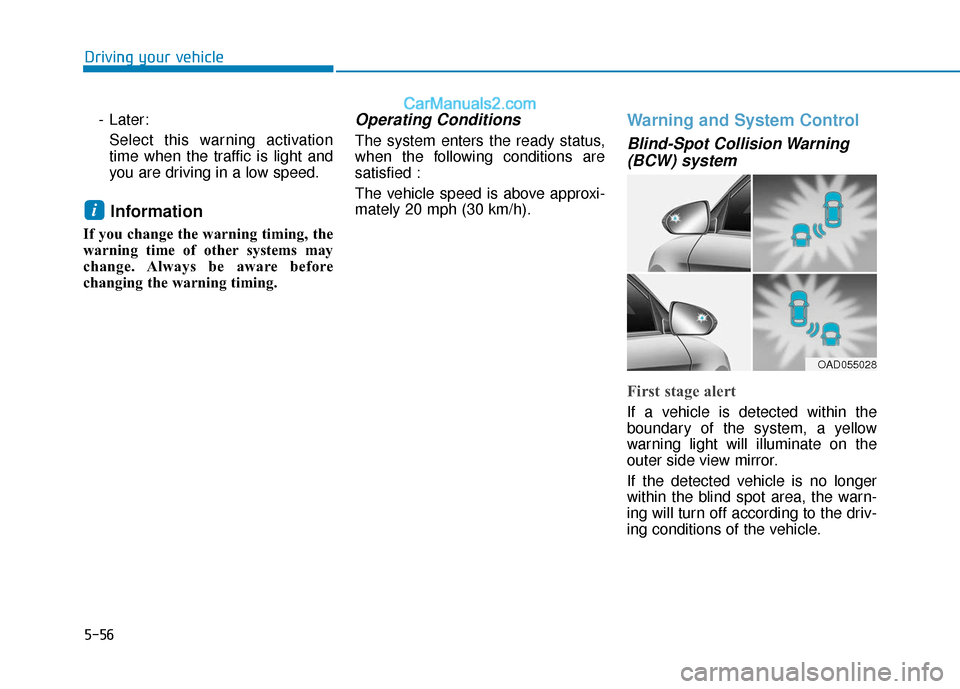 Hyundai Elantra 2020  Owners Manual 5-56
Driving your vehicle- Later:Select this warning activation
time when the traffic is light and
you are driving in a low speed.
Information 
If you change the warning timing, the
warning time of ot