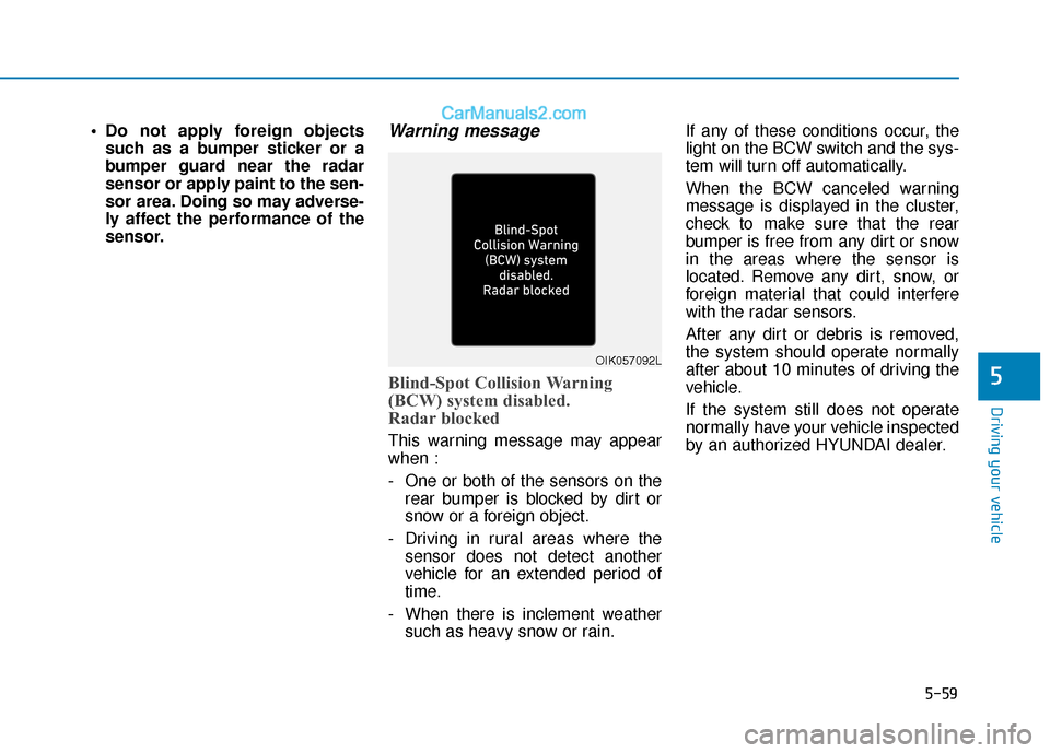 Hyundai Elantra 2020 User Guide 5-59
Driving your vehicle
5
Do not apply foreign objectssuch as a bumper sticker or a
bumper guard near the radar
sensor or apply paint to the sen-
sor area. Doing so may adverse-
ly affect the perfo Hyundai Elantra 2020 User Guide 5-59
Driving your vehicle
5
Do not apply foreign objectssuch as a bumper sticker or a
bumper guard near the radar
sensor or apply paint to the sen-
sor area. Doing so may adverse-
ly affect the perfo