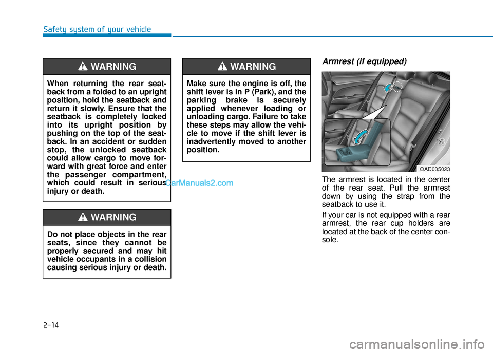 Hyundai Elantra 2020  Owners Manual 2-14
Safety system of your vehicle
Armrest (if equipped)
The armrest is located in the center
of the rear seat. Pull the armrest
down by using the strap from the
seatback to use it.
If your car is not