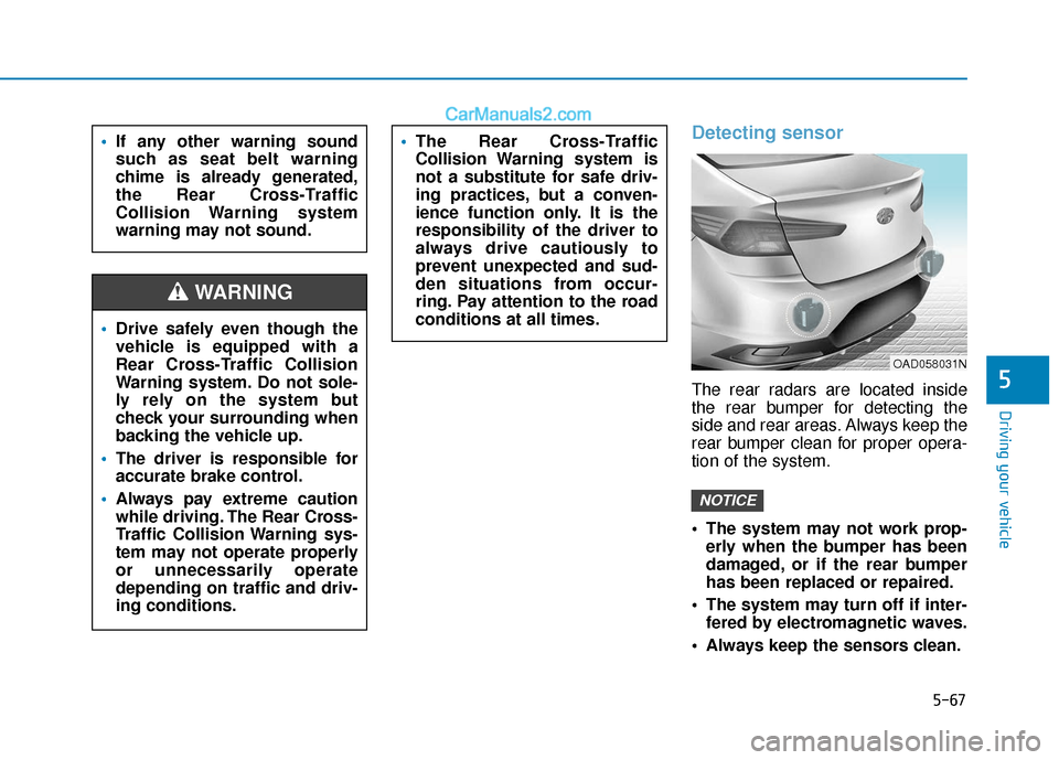 Hyundai Elantra 2020 Owners Guide 5-67
Driving your vehicle
5
Detecting sensor
The rear radars are located inside
the rear bumper for detecting the
side and rear areas. Always keep the
rear bumper clean for proper opera-
tion of the s Hyundai Elantra 2020 Owners Guide 5-67
Driving your vehicle
5
Detecting sensor
The rear radars are located inside
the rear bumper for detecting the
side and rear areas. Always keep the
rear bumper clean for proper opera-
tion of the s
