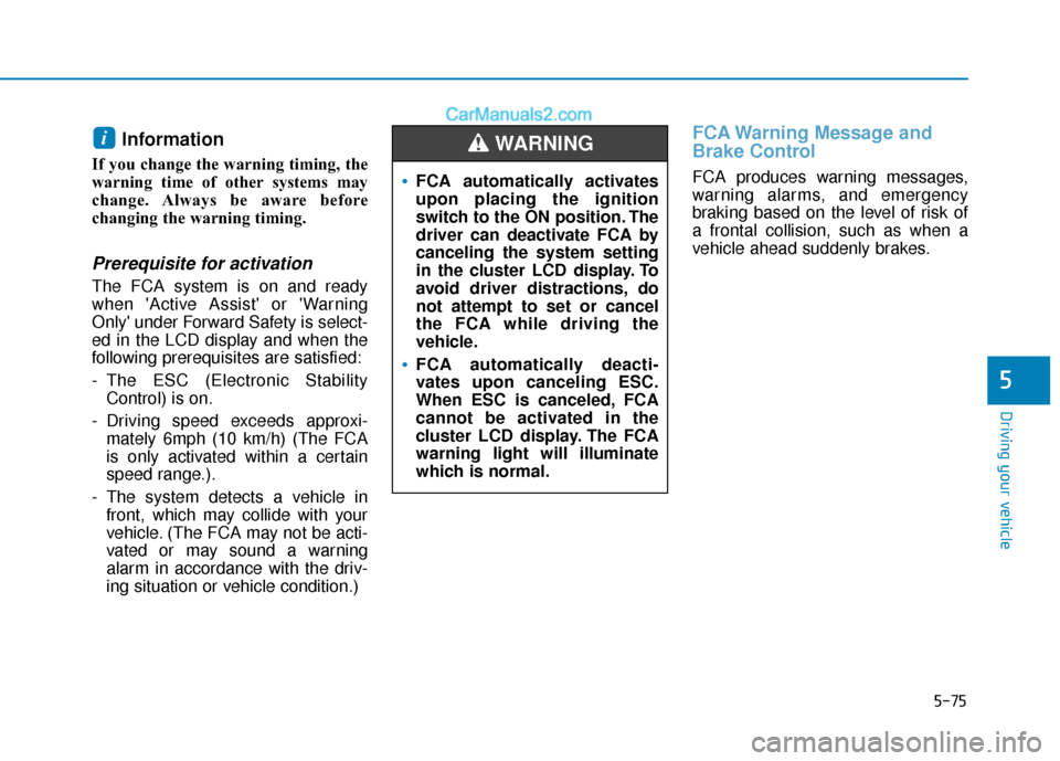 Hyundai Elantra 2020  Owners Manual 5-75
Driving your vehicle
5
Information 
If you change the warning timing, the
warning time of other systems may
change. Always be aware before
changing the warning timing.
Prerequisite for activation