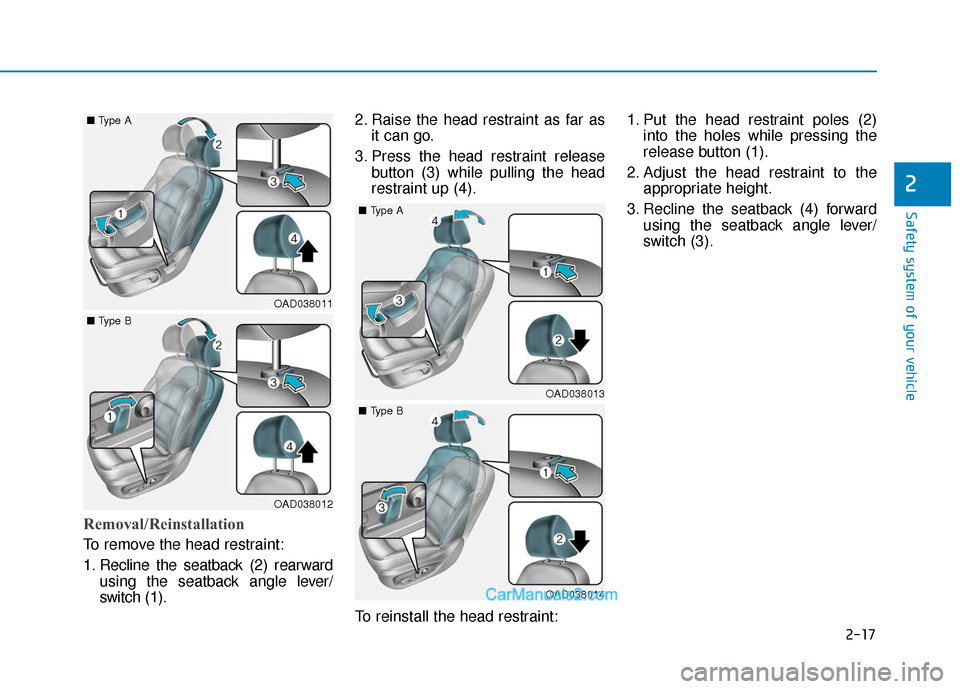 Hyundai Elantra 2020 Owners Guide 2-17
Safety system of your vehicle
2
Removal/Reinstallation
To remove the head restraint:
1. Recline the seatback (2) rearwardusing the seatback angle lever/
switch (1). 2. Raise the head restraint as Hyundai Elantra 2020 Owners Guide 2-17
Safety system of your vehicle
2
Removal/Reinstallation
To remove the head restraint:
1. Recline the seatback (2) rearwardusing the seatback angle lever/
switch (1). 2. Raise the head restraint as