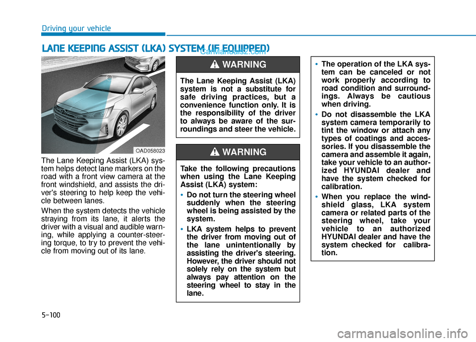 Hyundai Elantra 2020  Owners Manual 5-100
Driving your vehicle
The Lane Keeping Assist (LKA) sys-
tem helps detect lane markers on the
road with a front view camera at the
front windshield, and assists the dri-
vers steering to help ke