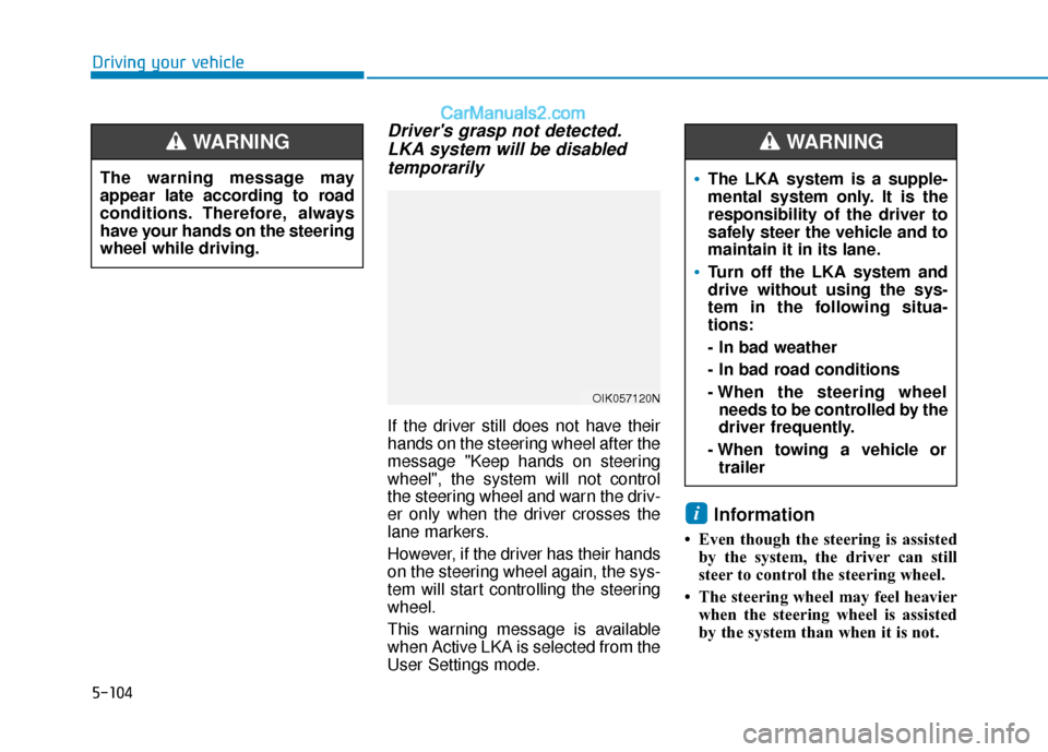 Hyundai Elantra 2020  Owners Manual 5-104
Driving your vehicle
Drivers grasp not detected.LKA system will be disabledtemporarily
If the driver still does not have their
hands on the steering wheel after the
message "Keep hands on steer