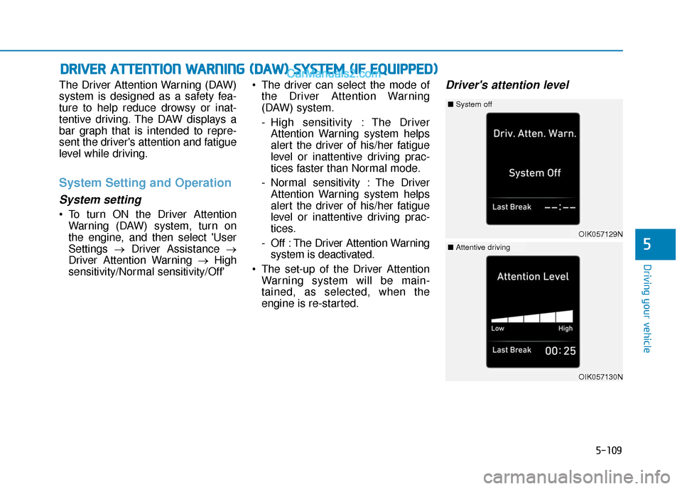 Hyundai Elantra 2020  Owners Manual 5-109
Driving your vehicle
5
The Driver Attention Warning (DAW)
system is designed as a safety fea-
ture to help reduce drowsy or inat-
tentive driving. The DAW displays a
bar graph that is intended t