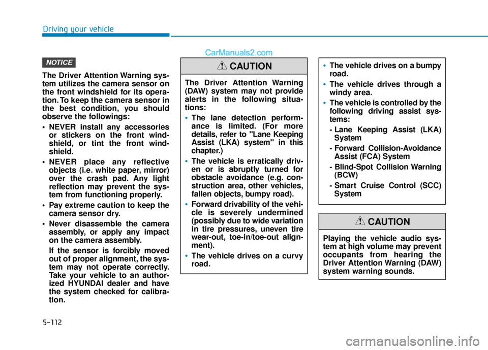 Hyundai Elantra 2020 Service Manual 5-112
Driving your vehicle
The Driver Attention Warning sys-
tem utilizes the camera sensor on
the front windshield for its opera-
tion. To keep the camera sensor in
the best condition, you should
obs