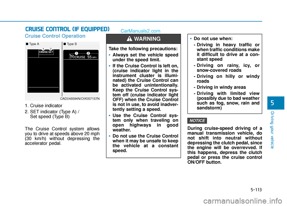 Hyundai Elantra 2020  Owners Manual 5-113
Driving your vehicle
5
Cruise Control Operation
1. Cruise indicator
2. SET indicator (Type A) / Set speed (Type B)
The Cruise Control system allows
you to drive at speeds above 20 mph
(30 km/h) 