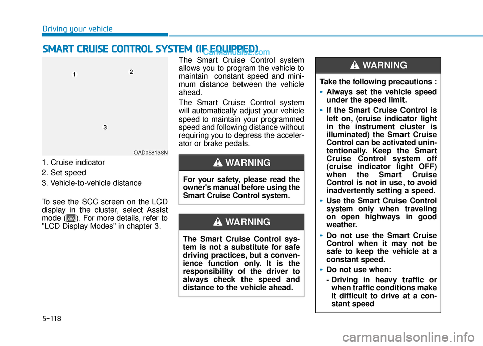 Hyundai Elantra 2020  Owners Manual 5-118
Driving your vehicle
1. Cruise indicator
2. Set speed
3. Vehicle-to-vehicle distance
To see the SCC screen on the LCD
display in the cluster, select Assist
mode ( ). For more details, refer to
"