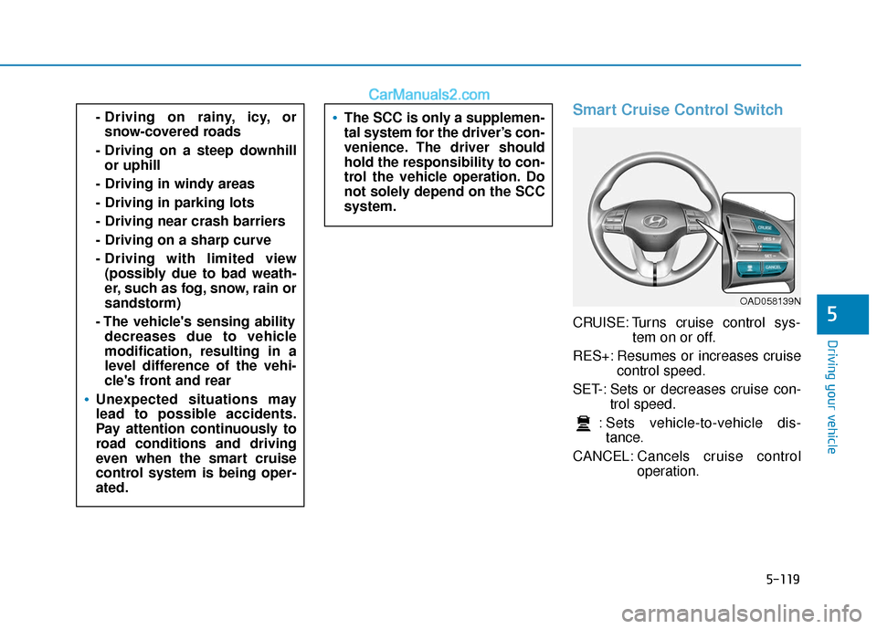Hyundai Elantra 2020  Owners Manual 5-119
Driving your vehicle
5
Smart Cruise Control Switch
CRUISE: Turns cruise control sys-tem on or off.
RES+: Resumes or increases cruise control speed.
SET-: Sets or decreases cruise con- trol speed